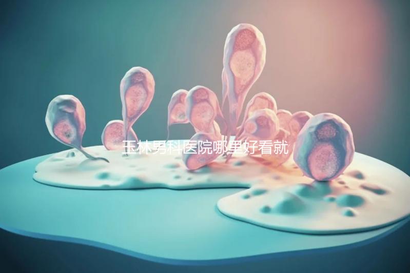 玉林男科醫(yī)院哪里好看就知道了，包括北流市人民醫(yī)院的收費(fèi)標(biāo)準(zhǔn)