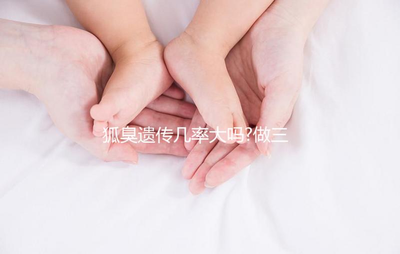 狐臭遺傳幾率大嗎?做三代試管嬰兒能避免遺傳嗎？