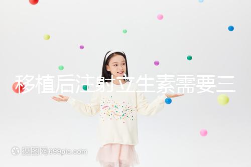 移植后注射立生素需要三分鐘,注意這些反應