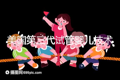 美國第三代試管嬰兒技術，讓“缺陷兒”無處遁形！