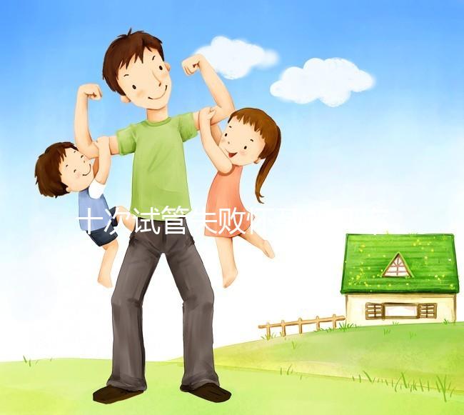 十次試管失敗懷孕的幾率不大?事后這樣做下次可以成功反擊嗎?