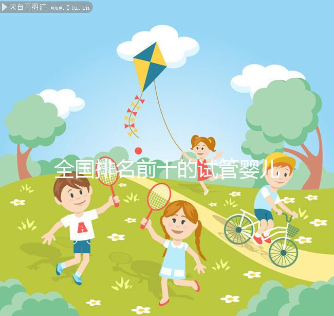 全國排名前十的試管嬰兒醫(yī)院榜單，正規(guī)靠譜沒話說