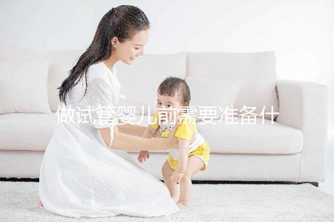 做試管嬰兒前需要準(zhǔn)備什么?