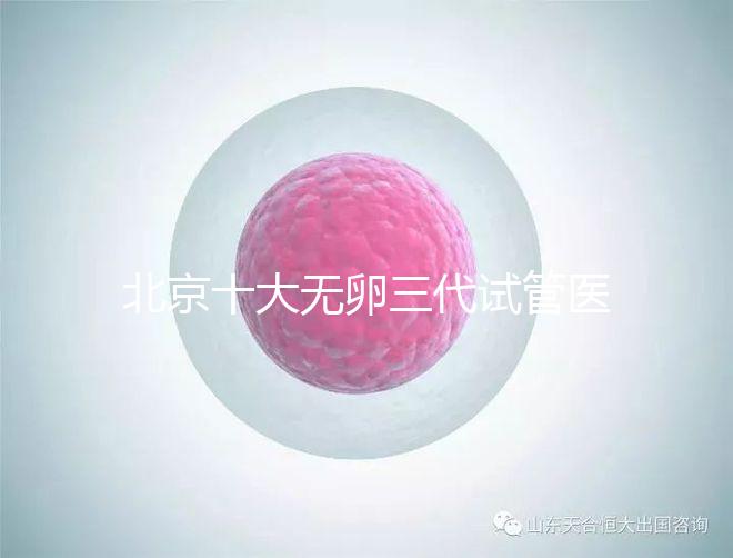 北京十大無卵三代試管醫(yī)院排名？附詳細(xì)試管條件