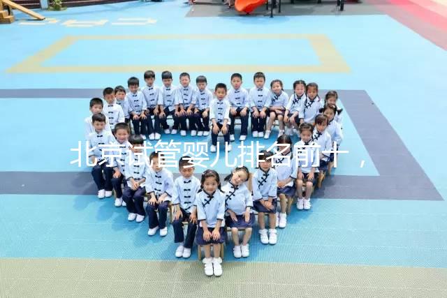 北京試管嬰兒排名前十，2024榜單揭曉