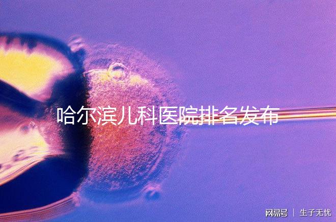 哈爾濱兒科醫(yī)院排名發(fā)布，2024哈醫(yī)大附二院遙遙領先
