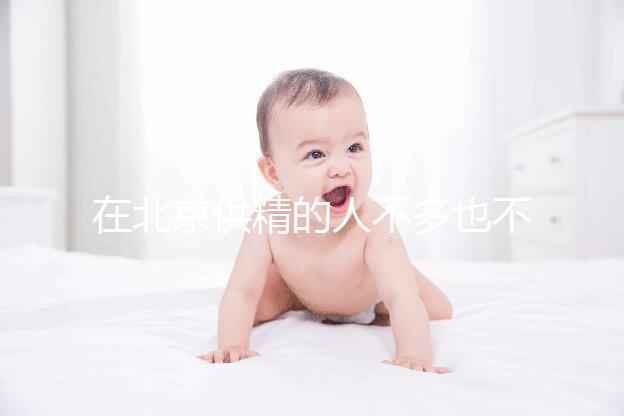 在北京供精的人不多也不多，用哪里的精子60s說清楚？