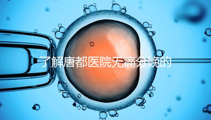 了解唐都醫院無痛分娩的費用和流程,包括2024年價格表