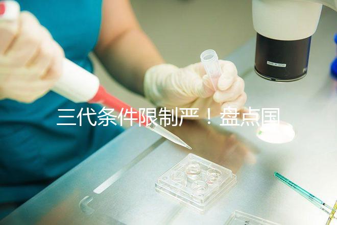 三代條件限制嚴(yán)!盤點國內(nèi)為什么限制三代試管嬰兒?