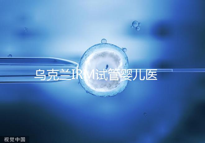 烏克蘭IRM試管嬰兒醫(yī)院性價比真不高!費(fèi)用5萬真不低了