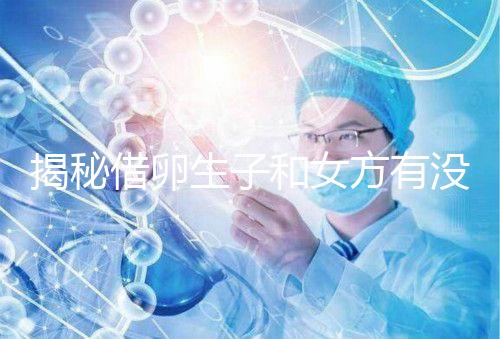 揭秘借卵生子和女方有沒有關系，專家：無孕媽遺傳基因