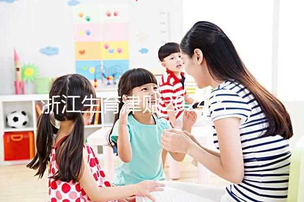 浙江生育津貼2024各市新規(guī)定,杭州領(lǐng)取條件及標準在這