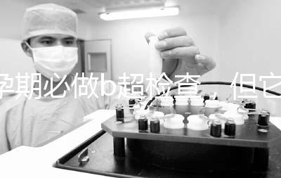 孕期必做b超檢查，但它不是萬能的還需進一步做唐篩