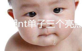 孕早期nt單子三個亮點能看男女！5大標(biāo)志幫你區(qū)分胎兒性別