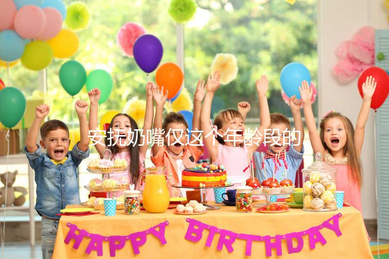 安撫奶嘴僅這個年齡段的寶寶能用，99%的媽媽都不知道