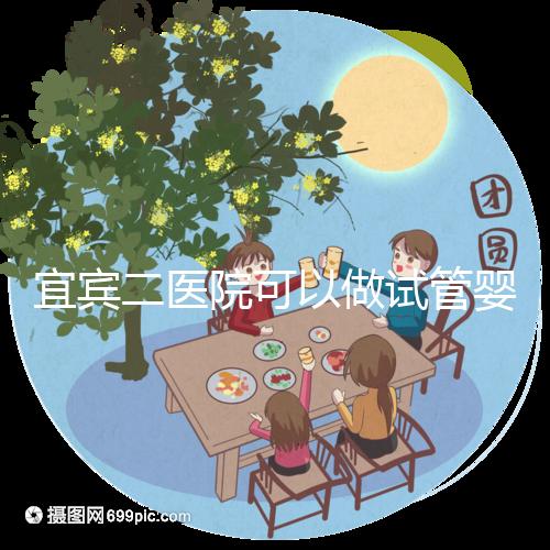 宜賓二醫院可以做試管嬰兒嗎？這里直接看答案你居然不知道