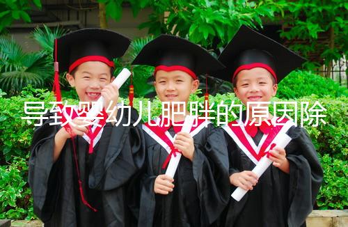 導致嬰幼兒肥胖的原因除了遺傳，更多的是父母不重視！