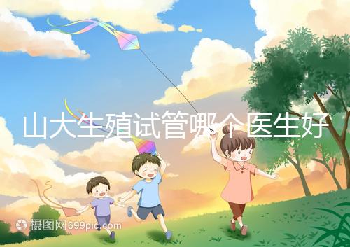 山大生殖試管哪個醫生好?口碑排名前五的大夫統統在這