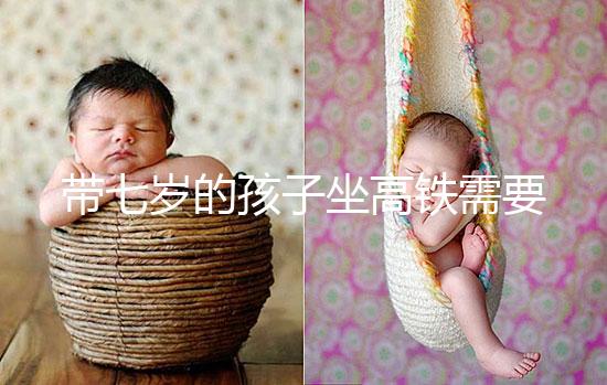 帶七歲的孩子坐高鐵需要什么手續曝光？看完就帶戶口簿