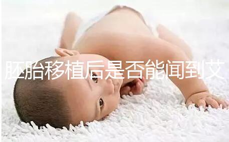 胚胎移植后是否能聞到艾灸的味道，這是否會(huì)影響一篇文章