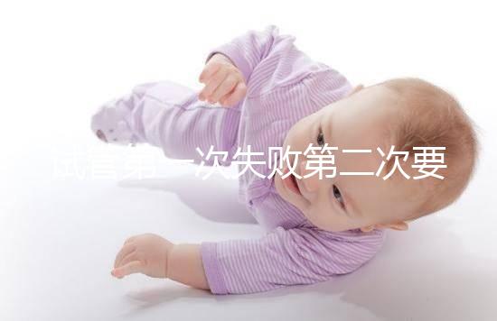 試管第一次失敗第二次要不要重新檢查戳,怎么做答案來了