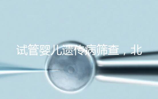 試管嬰兒遺傳病篩查，北京地區費用全解析，讓你明明白白消費！