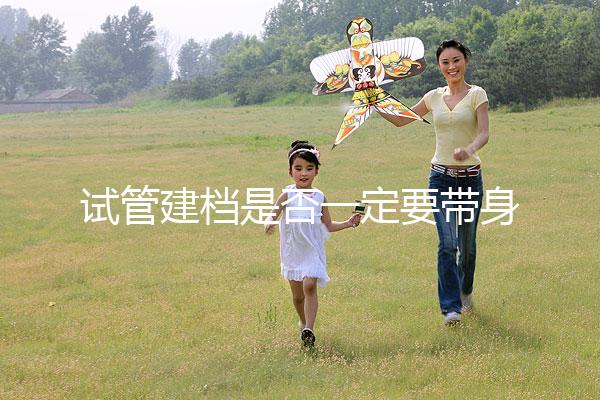 試管建檔是否一定要帶身份證不要還不造，資料不全可以不讓做