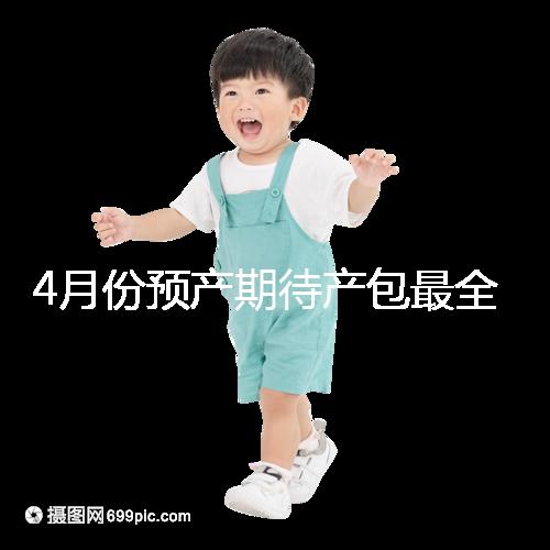 4月份預產期待產包最全清單表匯總，保證安穩度過月子