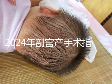 2024年剖宮產手術指征分享，符合這15項才能剖宮產