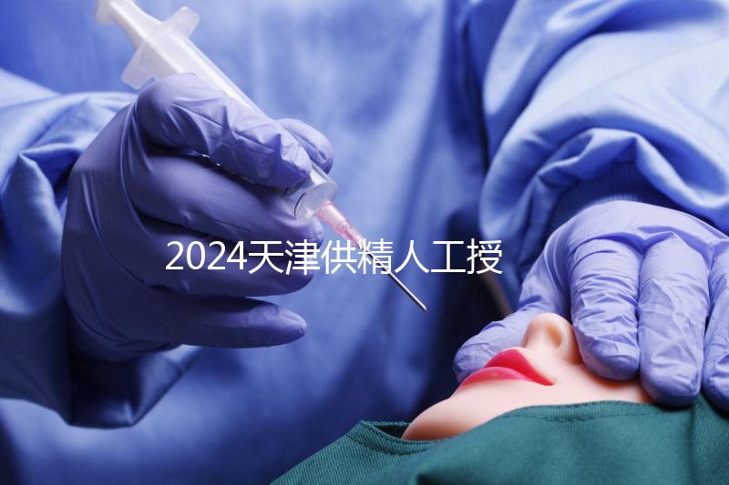 2024天津供精人工授精醫(yī)院排名公布,只有一家上榜
