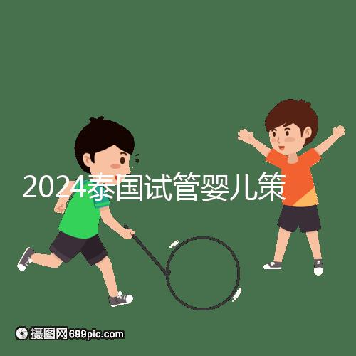2024泰國試管嬰兒策略索引:注意事項，權益保護要學會